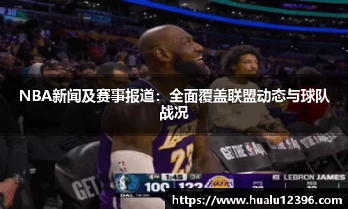 NBA新闻及赛事报道：全面覆盖联盟动态与球队战况